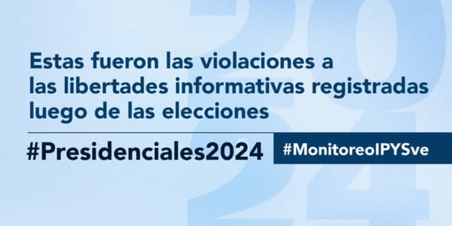 Balance IPYSve | 79 ataques a la prensa independiente después de las presidenciales del 28J