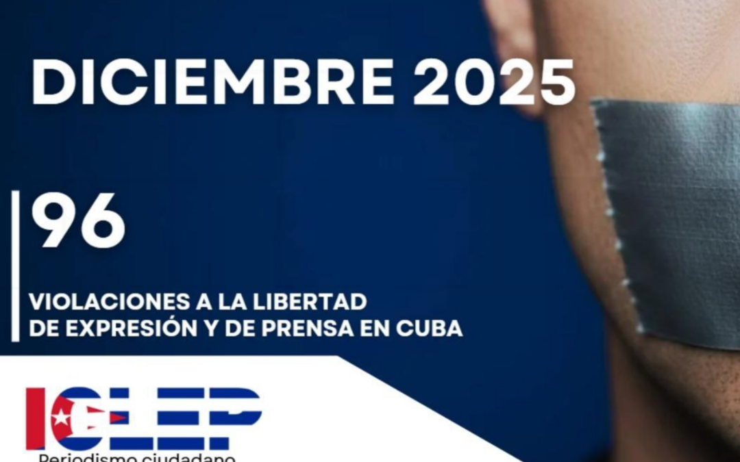 Informe ICLEP | 96 violaciones a la libertad de expresión y de prensa en Cuba durante diciembre