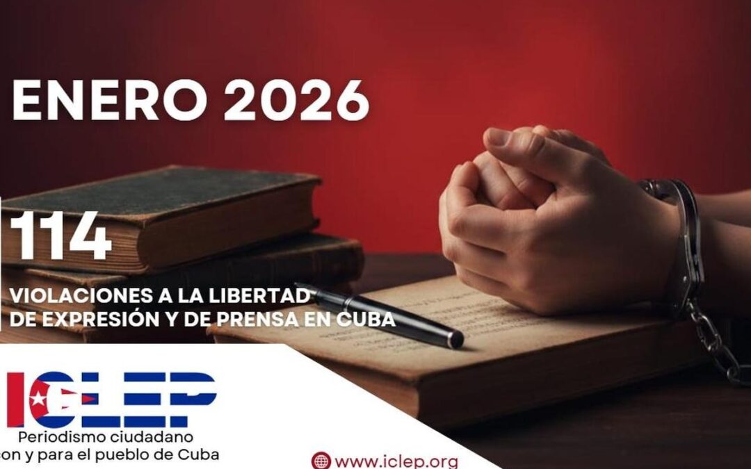 Informe ICLEP | 114 agresiones contra la libertad de expresión y de prensa en Cuba en enero de 2026