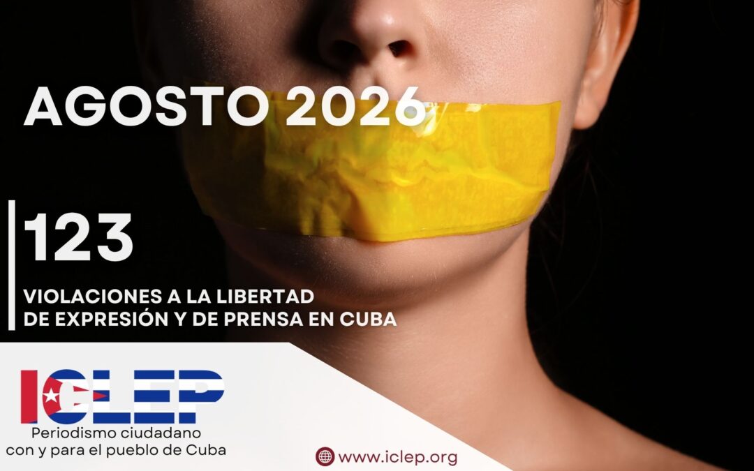 Informe ICLEP | 123 violaciones a la libertad de expresión y de prensa en Cuba en agosto de 2026