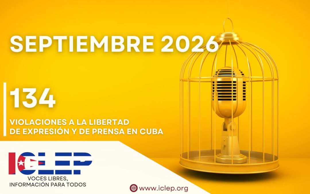 Informe ICLEP | 134 violaciones a la libertad de expresión y prensa en Cuba en septiembre de 2026